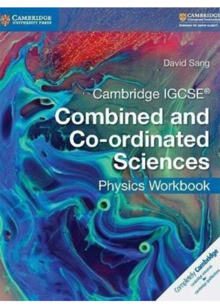 CAMBRIDGE IGCSE® COMBINED AND CO-ORDINATED SCIENCES PHYSICS WORKBOOK